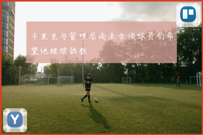卡里克与管理层尚未会谈球员们希望他继续执教